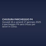 16-17 Gennaio 2025: chiusura del parcheggio P4